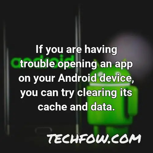if you are having trouble opening an app on your android device you can try clearing its cache and data