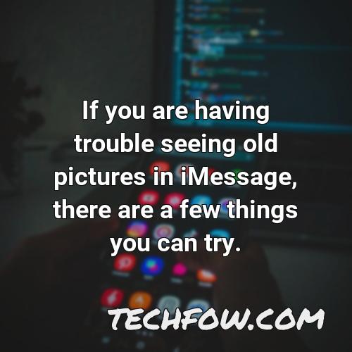 if you are having trouble seeing old pictures in imessage there are a few things you can try