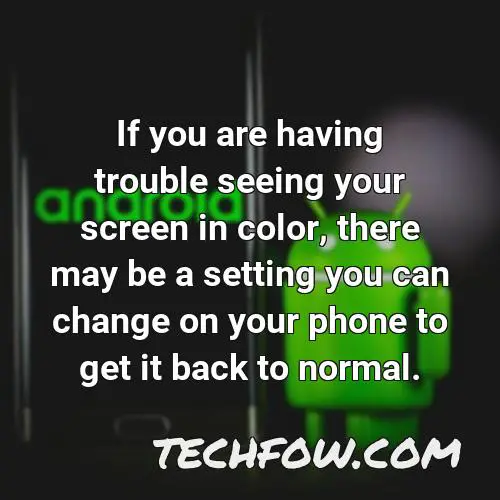 if you are having trouble seeing your screen in color there may be a setting you can change on your phone to get it back to normal
