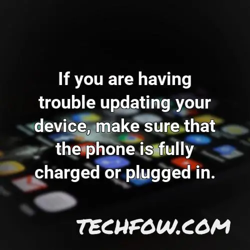 if you are having trouble updating your device make sure that the phone is fully charged or plugged in