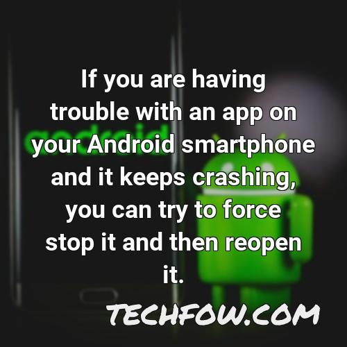 if you are having trouble with an app on your android smartphone and it keeps crashing you can try to force stop it and then reopen it