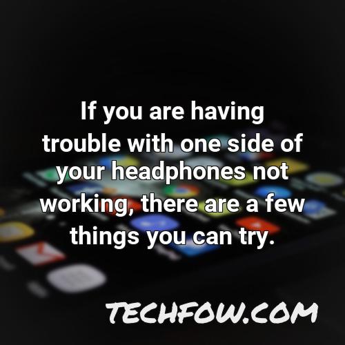 if you are having trouble with one side of your headphones not working there are a few things you can try