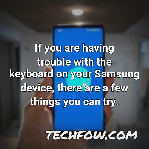 if you are having trouble with the keyboard on your samsung device there are a few things you can try