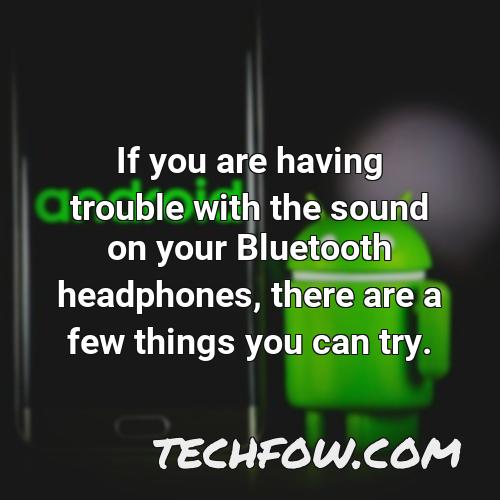 if you are having trouble with the sound on your bluetooth headphones there are a few things you can try