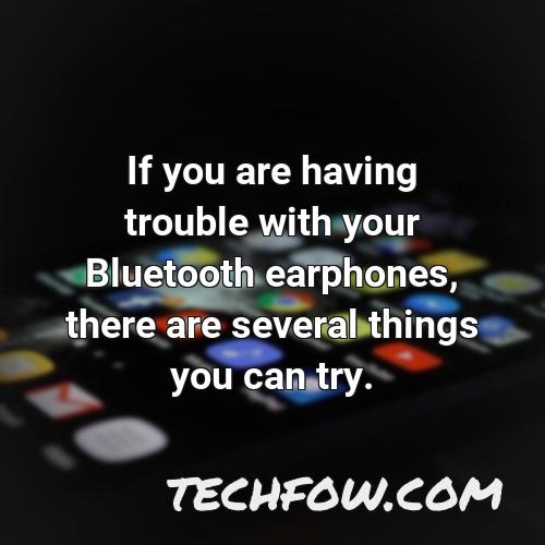 if you are having trouble with your bluetooth earphones there are several things you can try