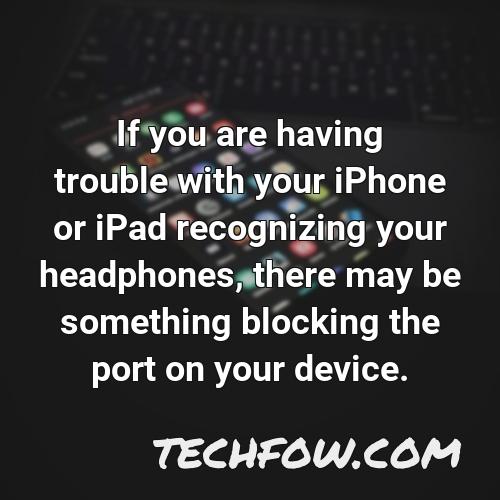 if you are having trouble with your iphone or ipad recognizing your headphones there may be something blocking the port on your device