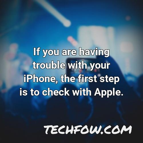 if you are having trouble with your iphone the first step is to check with apple