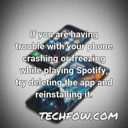 if you are having trouble with your phone crashing or freezing while playing spotify try deleting the app and reinstalling it