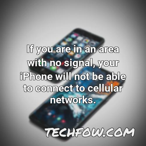 if you are in an area with no signal your iphone will not be able to connect to cellular networks