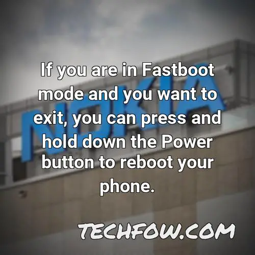 if you are in fastboot mode and you want to exit you can press and hold down the power button to reboot your phone