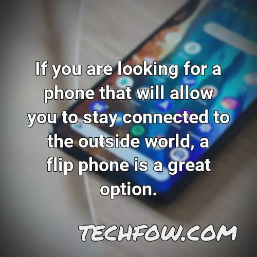 if you are looking for a phone that will allow you to stay connected to the outside world a flip phone is a great option