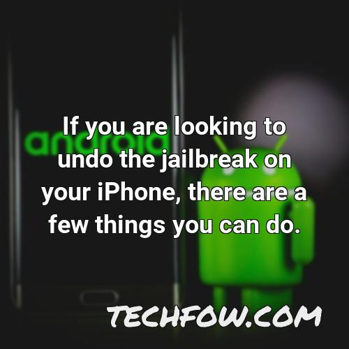 if you are looking to undo the jailbreak on your iphone there are a few things you can do