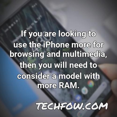 if you are looking to use the iphone more for browsing and multimedia then you will need to consider a model with more ram