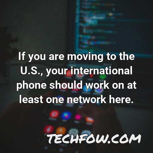 if you are moving to the u s your international phone should work on at least one network here