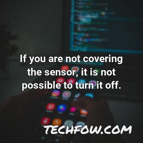 if you are not covering the sensor it is not possible to turn it off