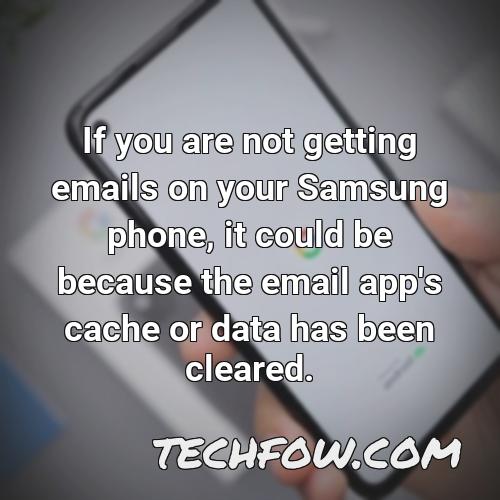 if you are not getting emails on your samsung phone it could be because the email app s cache or data has been cleared