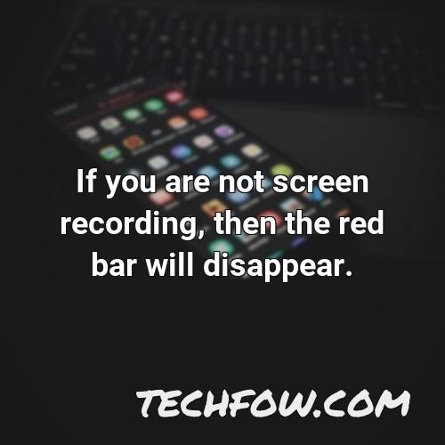if you are not screen recording then the red bar will disappear