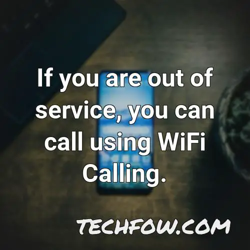 if you are out of service you can call using wifi calling