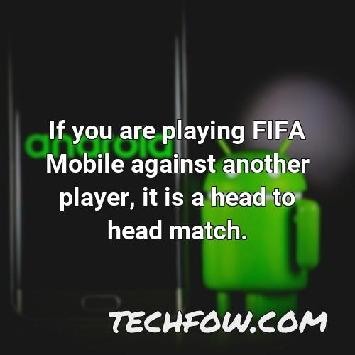 if you are playing fifa mobile against another player it is a head to head match