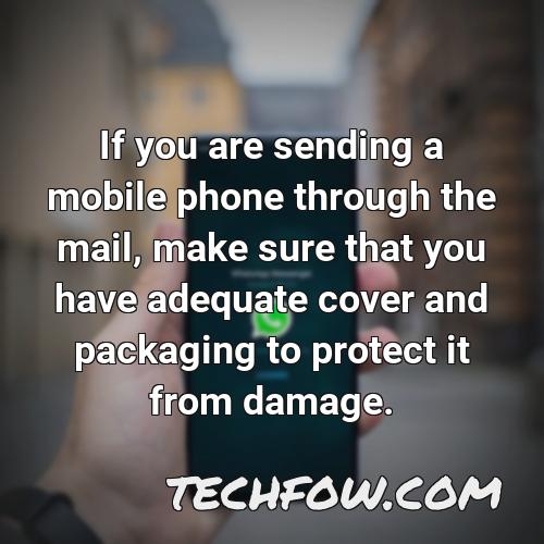 if you are sending a mobile phone through the mail make sure that you have adequate cover and packaging to protect it from damage
