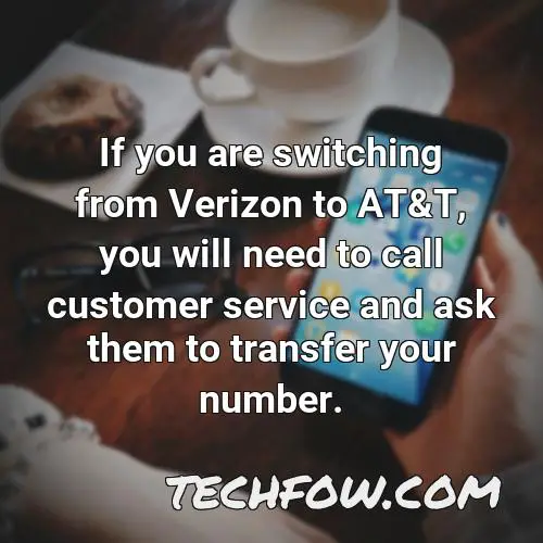 if you are switching from verizon to at t you will need to call customer service and ask them to transfer your number