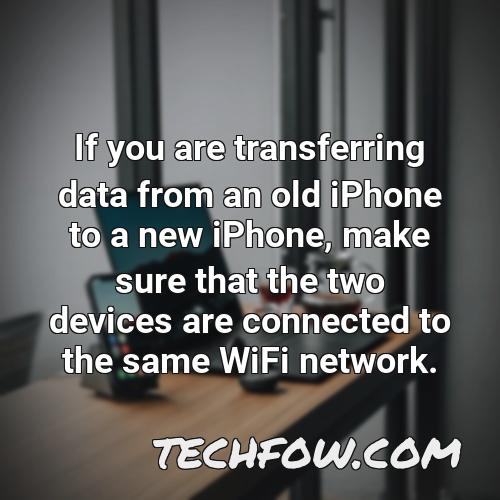 if you are transferring data from an old iphone to a new iphone make sure that the two devices are connected to the same wifi network