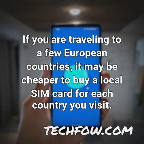 if you are traveling to a few european countries it may be cheaper to buy a local sim card for each country you visit