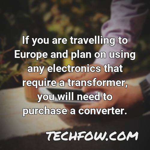 if you are travelling to europe and plan on using any electronics that require a transformer you will need to purchase a converter