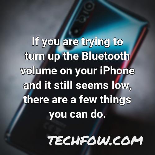 if you are trying to turn up the bluetooth volume on your iphone and it still seems low there are a few things you can do