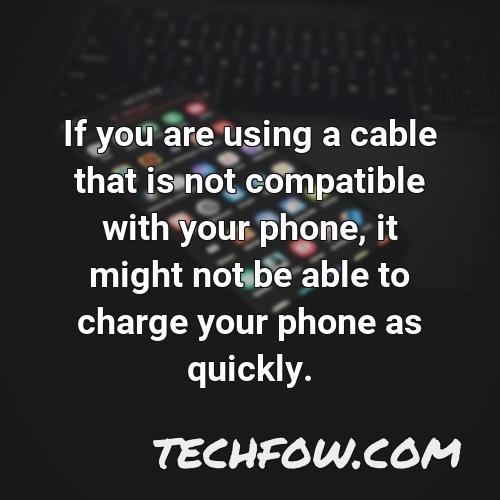 if you are using a cable that is not compatible with your phone it might not be able to charge your phone as quickly