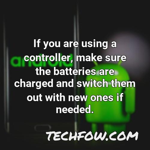if you are using a controller make sure the batteries are charged and switch them out with new ones if needed