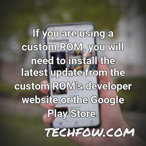 if you are using a custom rom you will need to install the latest update from the custom rom s developer website or the google play store