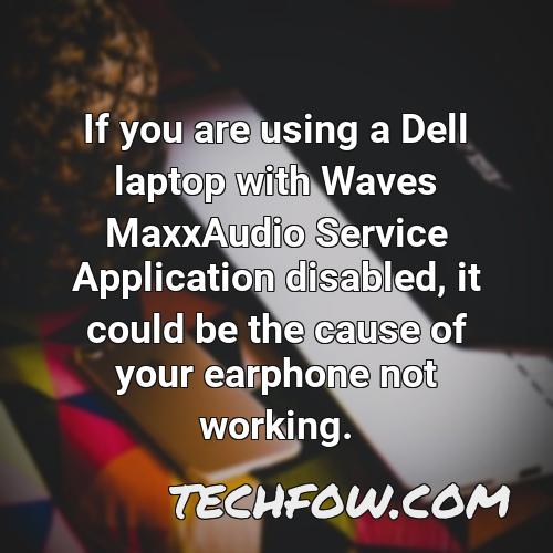 if you are using a dell laptop with waves maxxaudio service application disabled it could be the cause of your earphone not working