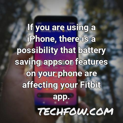 if you are using a iphone there is a possibility that battery saving apps or features on your phone are affecting your fitbit app