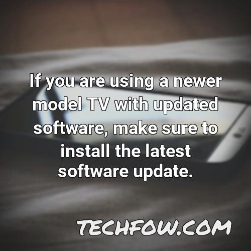 if you are using a newer model tv with updated software make sure to install the latest software update
