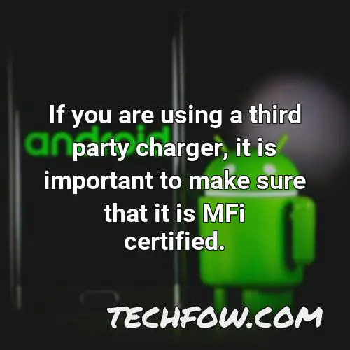 if you are using a third party charger it is important to make sure that it is mfi certified