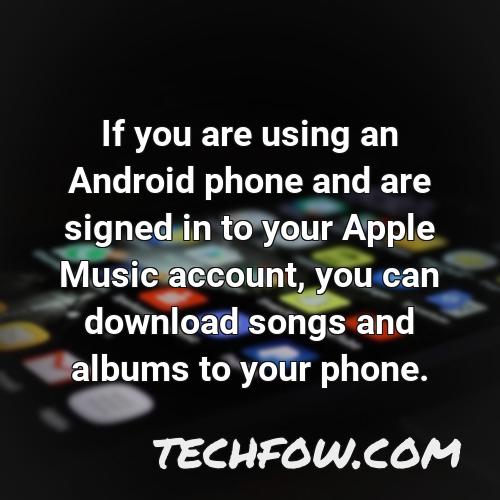 if you are using an android phone and are signed in to your apple music account you can download songs and albums to your phone