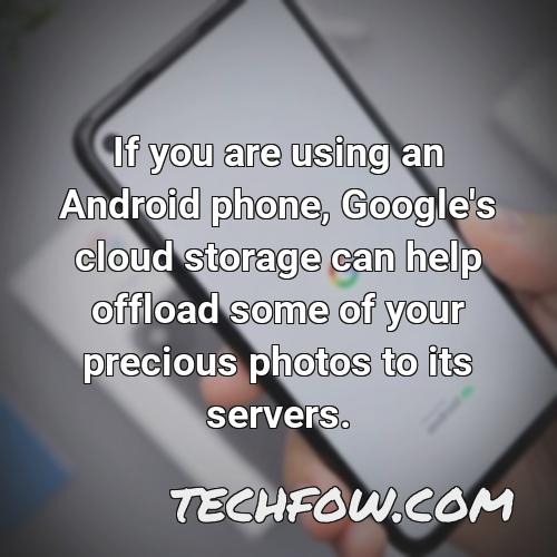 if you are using an android phone google s cloud storage can help offload some of your precious photos to its servers