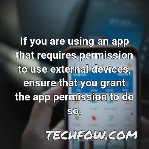 if you are using an app that requires permission to use external devices ensure that you grant the app permission to do so