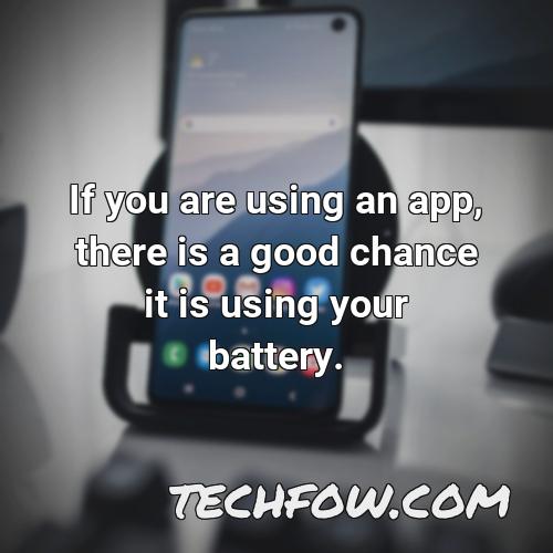 if you are using an app there is a good chance it is using your battery