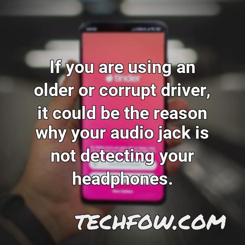 if you are using an older or corrupt driver it could be the reason why your audio jack is not detecting your headphones