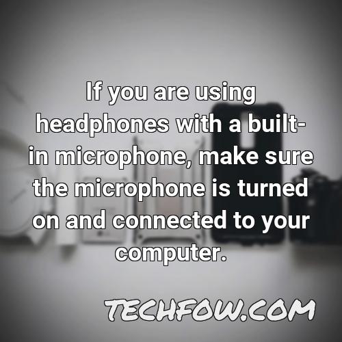 if you are using headphones with a built in microphone make sure the microphone is turned on and connected to your computer
