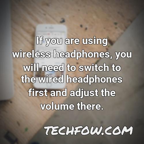 if you are using wireless headphones you will need to switch to the wired headphones first and adjust the volume there