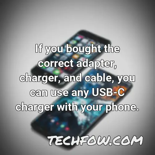 if you bought the correct adapter charger and cable you can use any usb c charger with your phone