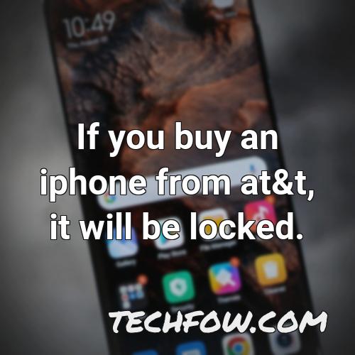 if you buy an iphone from at t it will be locked