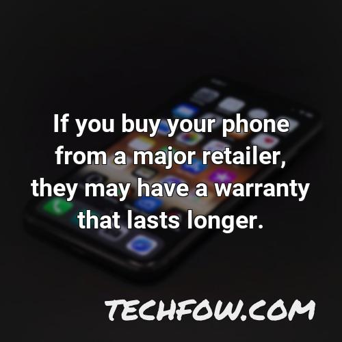 if you buy your phone from a major retailer they may have a warranty that lasts longer