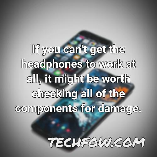 if you can t get the headphones to work at all it might be worth checking all of the components for damage