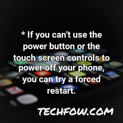 if you can t use the power button or the touch screen controls to power off your phone you can try a forced restart