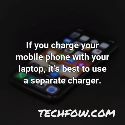 if you charge your mobile phone with your laptop it s best to use a separate charger