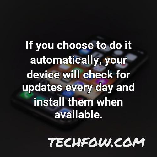 if you choose to do it automatically your device will check for updates every day and install them when available